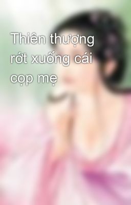 Thiên thượng rớt xuống cái cọp mẹ