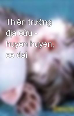 Thiên trường địa cửu - huyen huyen, co dai