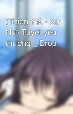 (Thiên Yết - Xử Nữ) Tuyết yêu thương _ Drop