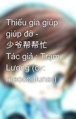 Thiếu gia giúp giúp đỡ - 少爷帮帮忙 Tác giả : Trạm Lượng (cv: meoconlunar)