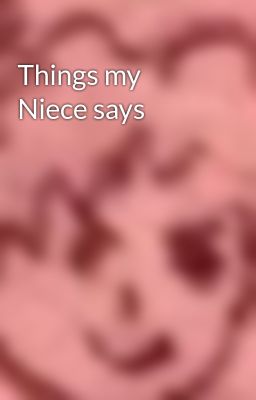 Things my Niece says