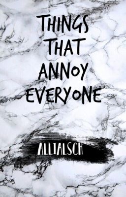 Things, that annoy everyone