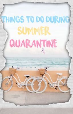 Things To Do During Summer Quarantine