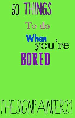 Things To Do When You're Bored