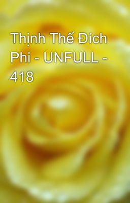 Thịnh Thế Đích Phi - UNFULL - 418