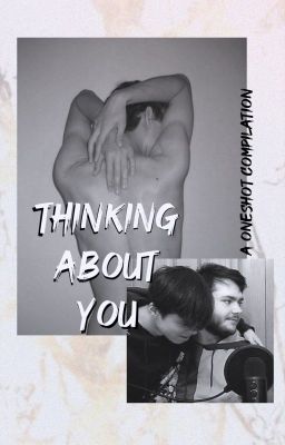 Thinking about you - A oneshot compilation