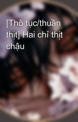 [Thô tục/thuần thịt] Hai chỉ thịt chậu