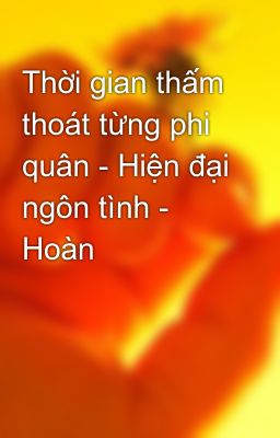 Thời gian thấm thoát từng phi quân - Hiện đại ngôn tình - Hoàn