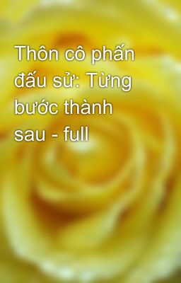 Thôn cô phấn đấu sử: Từng bước thành sau - full