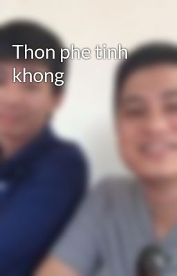 Thon phe tinh khong