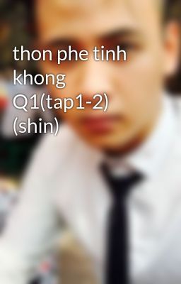 thon phe tinh khong Q1(tap1-2) (shin)