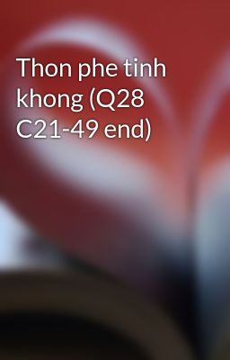Thon phe tinh khong (Q28 C21-49 end)