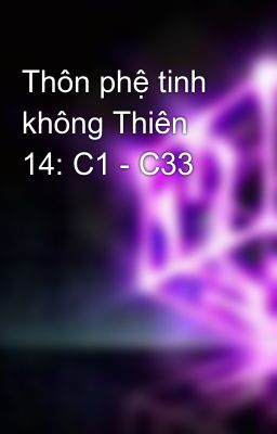 Thôn phệ tinh không Thiên 14: C1 - C33