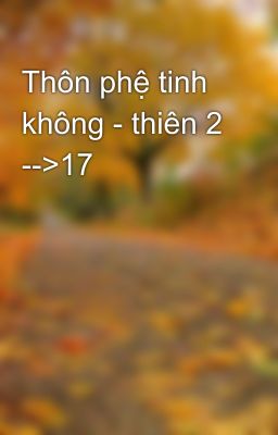 Thôn phệ tinh không - thiên 2 -->17