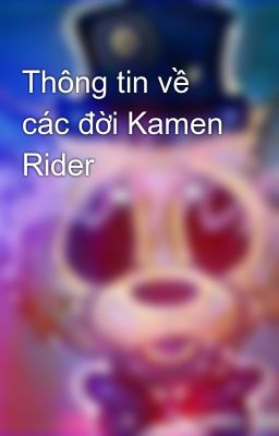 Thông tin về các đời Kamen Rider