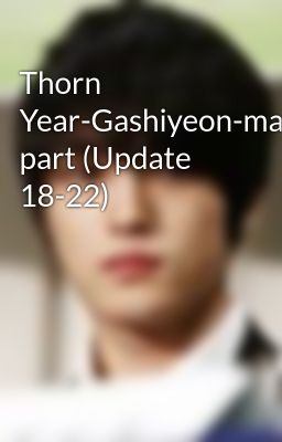 Thorn Year-Gashiyeon-main part (Update 18-22)