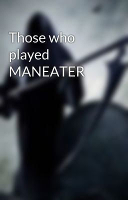 Those who played MANEATER