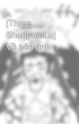 [Three Shot][AceLu] Về bên anh