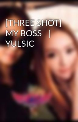 [THREE SHOT]  MY BOSS    |    YULSIC