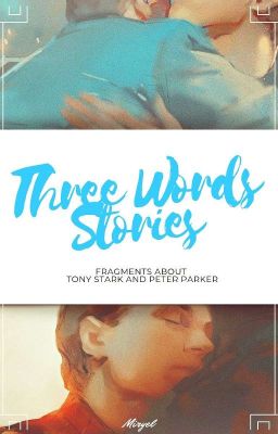 Three Words Stories - [ STARKER - Tony X Peter ]