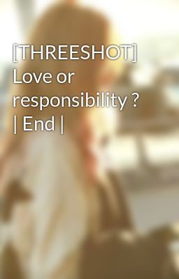 [THREESHOT] Love or responsibility ?  | End |