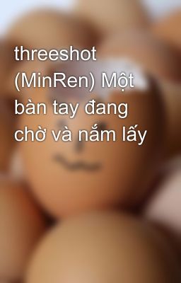 threeshot (MinRen) Một bàn tay đang chờ và nắm lấy