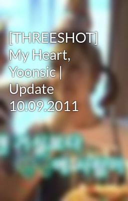 [THREESHOT] My Heart, Yoonsic | Update 10.09.2011