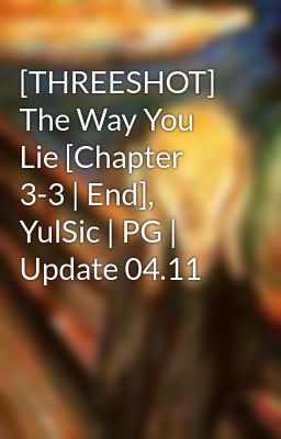 [THREESHOT] The Way You Lie [Chapter 3-3 | End], YulSic | PG | Update 04.11