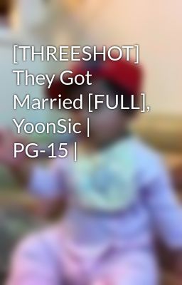 [THREESHOT] They Got Married [FULL], YoonSic | PG-15 |