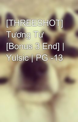 [THREESHOT] Tương Tư [Bonus 3 End] | Yulsic | PG -13