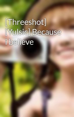 [Threeshot] [Yulsic] Because i believe