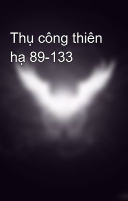 Thụ công thiên hạ 89-133