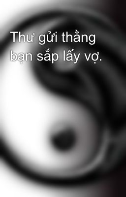 Thư gửi thằng bạn sắp lấy vợ.