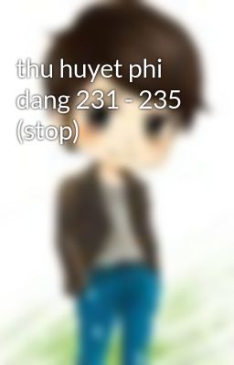 thu huyet phi dang 231 - 235 (stop)