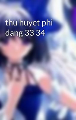 thu huyet phi dang 33 34