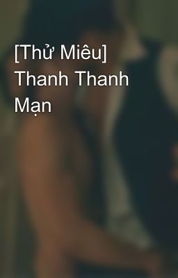 [Thử Miêu] Thanh Thanh Mạn