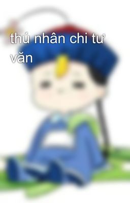 thú nhân chi tư văn