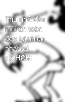 Thu nhỏ đầu mũi an toàn đẹp tự nhiên nhất tại Tp.HCM