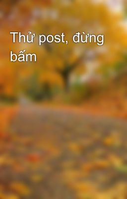 Thử post, đừng bấm