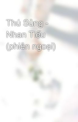 Thú Sủng - Nhan Tiếu (phiên ngoại)