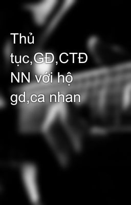 Thủ tục,GĐ,CTĐ NN với hộ gd,ca nhan