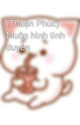 (Thuận Phúc) Muôn hình tình duyên