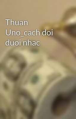 Thuan Uno_cach doi duoi nhac