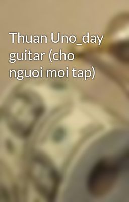 Thuan Uno_day guitar (cho nguoi moi tap)