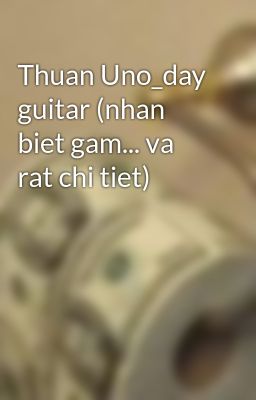 Thuan Uno_day guitar (nhan biet gam... va rat chi tiet)
