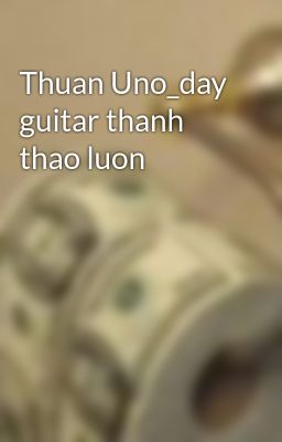 Thuan Uno_day guitar thanh thao luon