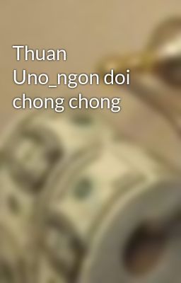 Thuan Uno_ngon doi chong chong