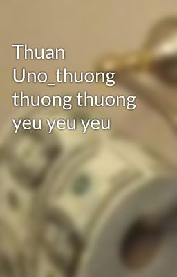 Thuan Uno_thuong thuong thuong yeu yeu yeu