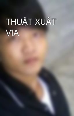 THUẬT XUẤT VÍA