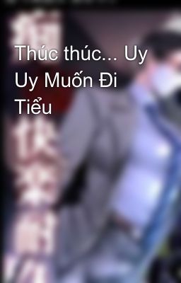 Thúc thúc... Uy Uy Muốn Đi Tiểu